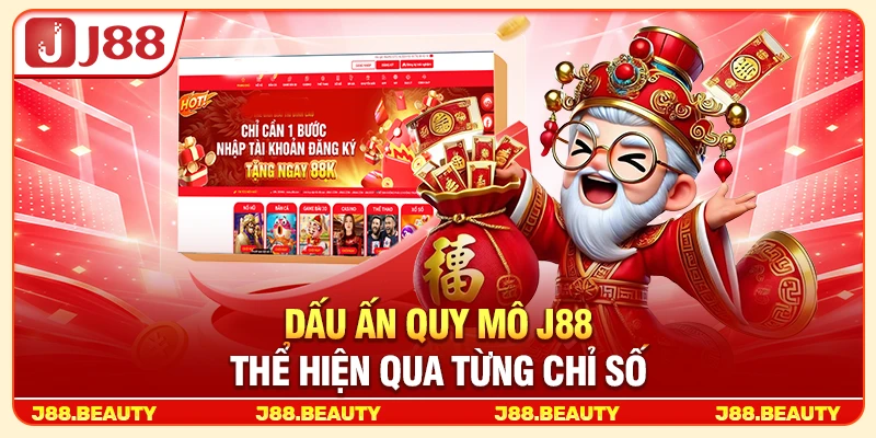 Dấu ấn quy mô J88 thể hiện qua từng chỉ số