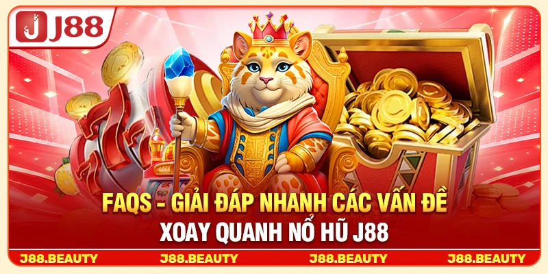 FAQs - Giải đáp nhanh các vấn đề xoay quanh nổ hũ J88