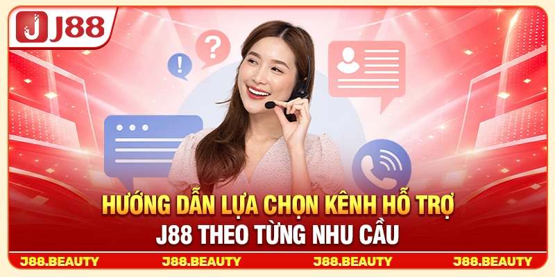 Hướng dẫn lựa chọn kênh hỗ trợ J88 phù hợp
